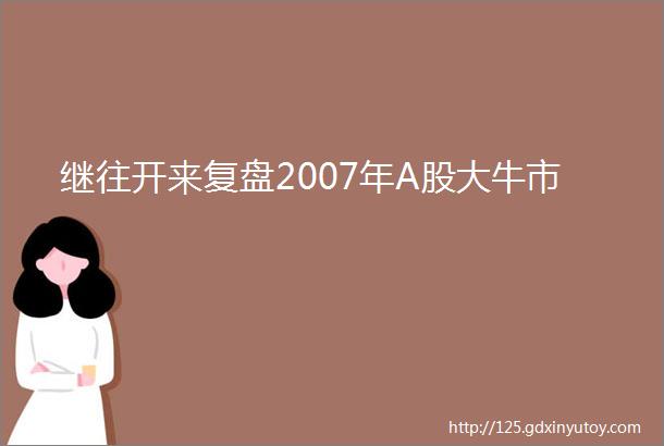 继往开来复盘2007年A股大牛市