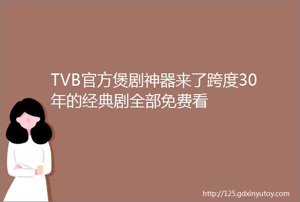 TVB官方煲剧神器来了跨度30年的经典剧全部免费看