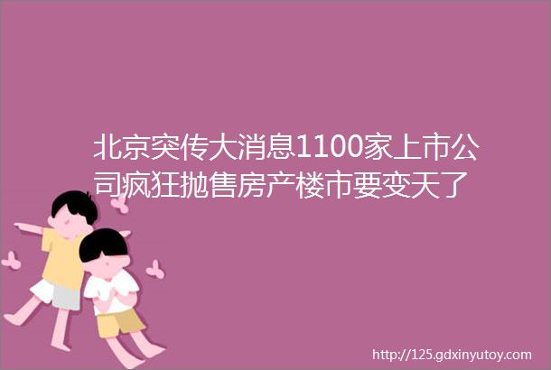 北京突传大消息1100家上市公司疯狂抛售房产楼市要变天了