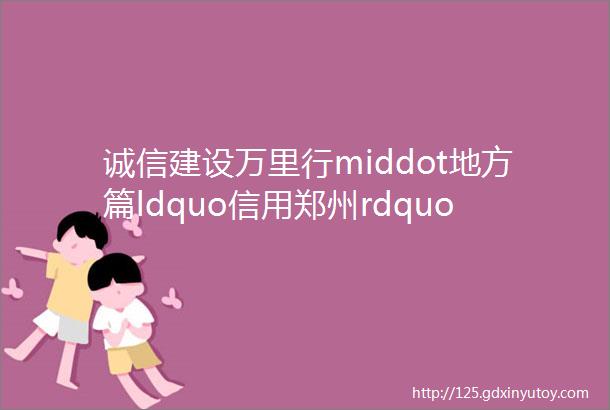 诚信建设万里行middot地方篇ldquo信用郑州rdquo在路上mdashmdash新年致辞