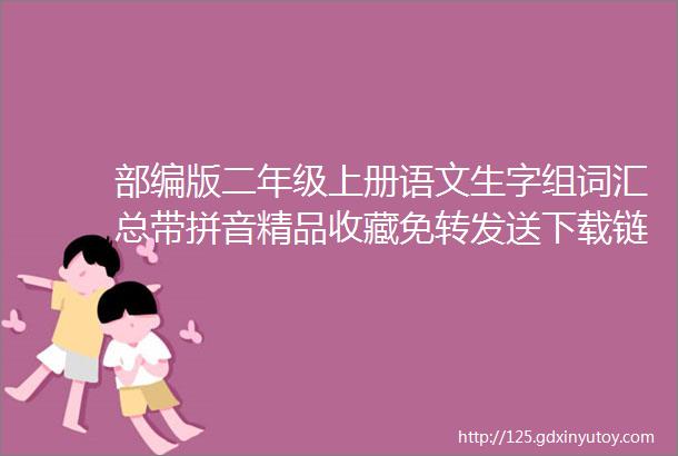 部编版二年级上册语文生字组词汇总带拼音精品收藏免转发送下载链接