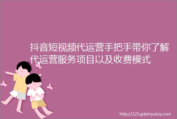 抖音短视频代运营手把手带你了解代运营服务项目以及收费模式