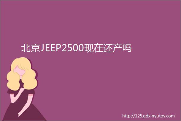 北京JEEP2500现在还产吗