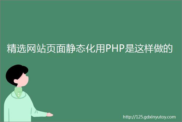 精选网站页面静态化用PHP是这样做的