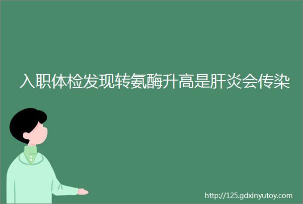 入职体检发现转氨酶升高是肝炎会传染