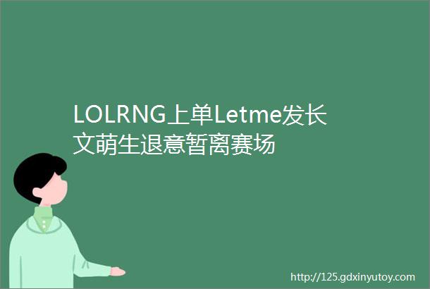 LOLRNG上单Letme发长文萌生退意暂离赛场