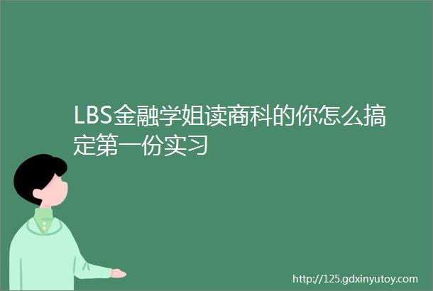 LBS金融学姐读商科的你怎么搞定第一份实习