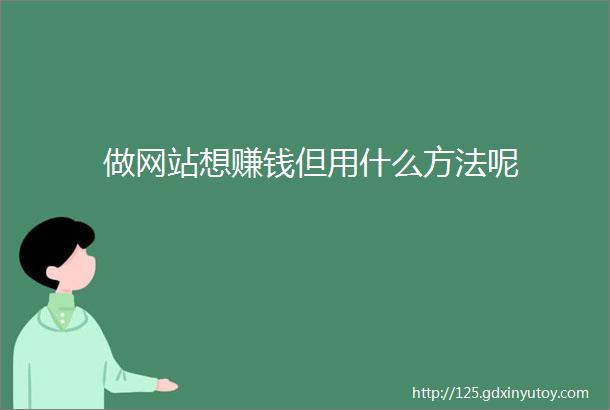 做网站想赚钱但用什么方法呢