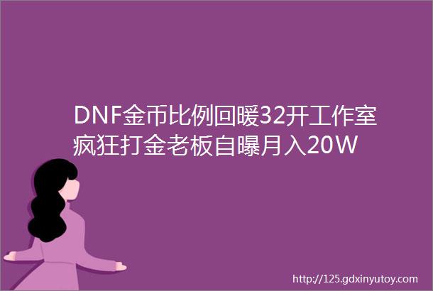 DNF金币比例回暖32开工作室疯狂打金老板自曝月入20W