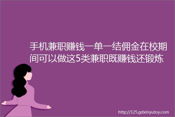 手机兼职赚钱一单一结佣金在校期间可以做这5类兼职既赚钱还锻炼能力