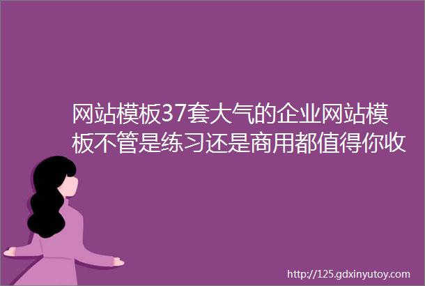 网站模板37套大气的企业网站模板不管是练习还是商用都值得你收藏学习