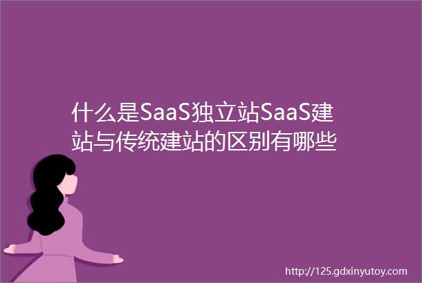 什么是SaaS独立站SaaS建站与传统建站的区别有哪些