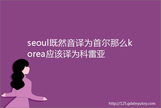 seoul既然音译为首尔那么korea应该译为科雷亚