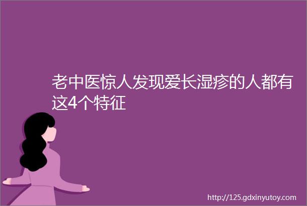 老中医惊人发现爱长湿疹的人都有这4个特征