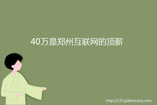 40万是郑州互联网的顶薪