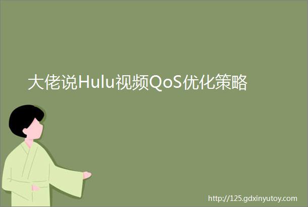 大佬说Hulu视频QoS优化策略