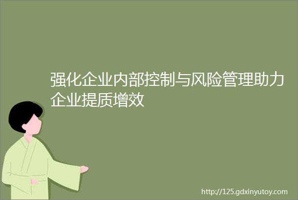 强化企业内部控制与风险管理助力企业提质增效