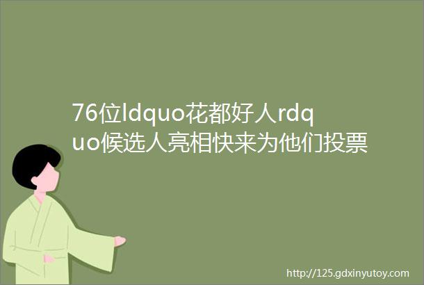 76位ldquo花都好人rdquo候选人亮相快来为他们投票