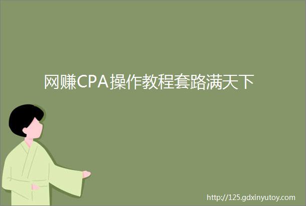 网赚CPA操作教程套路满天下