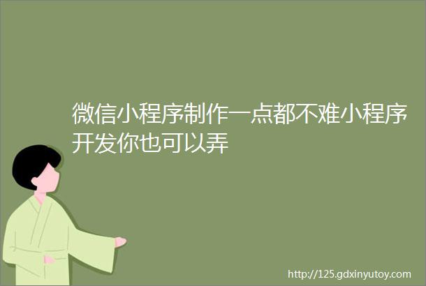 微信小程序制作一点都不难小程序开发你也可以弄