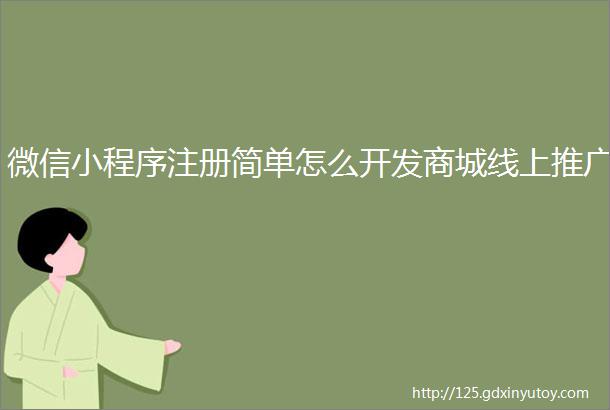 微信小程序注册简单怎么开发商城线上推广