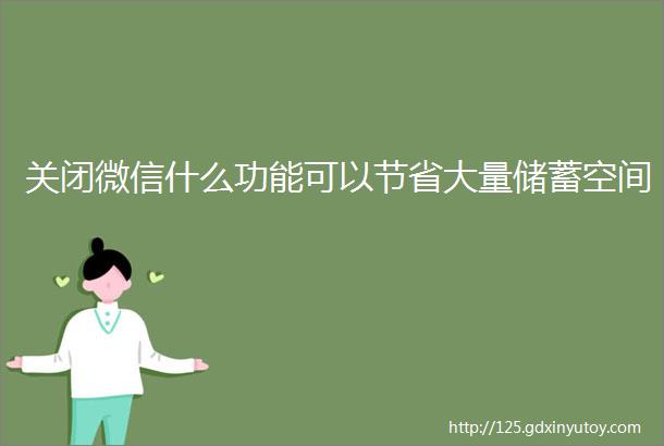 关闭微信什么功能可以节省大量储蓄空间