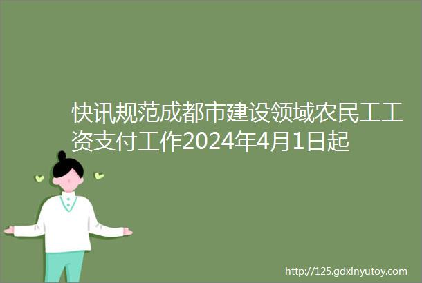 快讯规范成都市建设领域农民工工资支付工作2024年4月1日起施行有效期3年