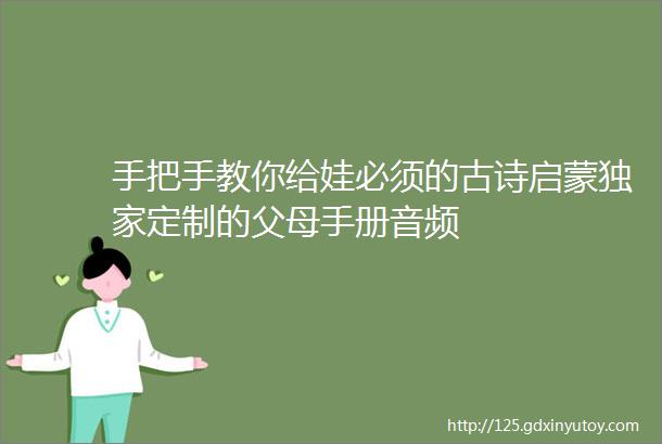 手把手教你给娃必须的古诗启蒙独家定制的父母手册音频