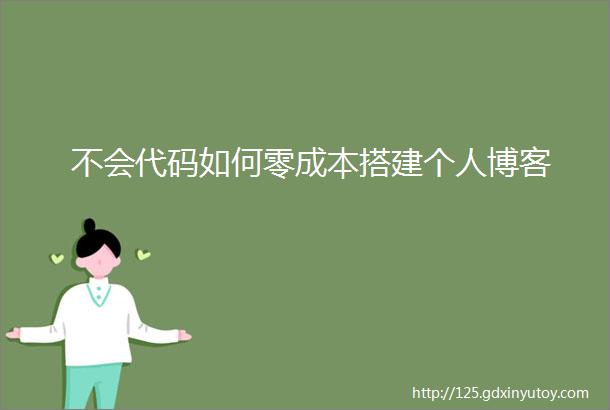 不会代码如何零成本搭建个人博客