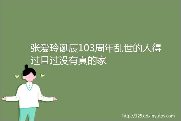 张爱玲诞辰103周年乱世的人得过且过没有真的家