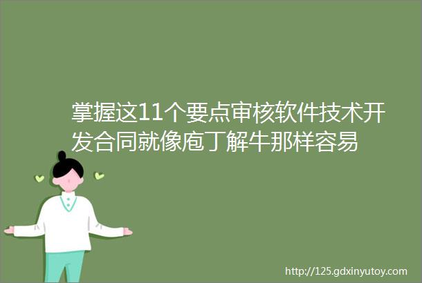 掌握这11个要点审核软件技术开发合同就像庖丁解牛那样容易