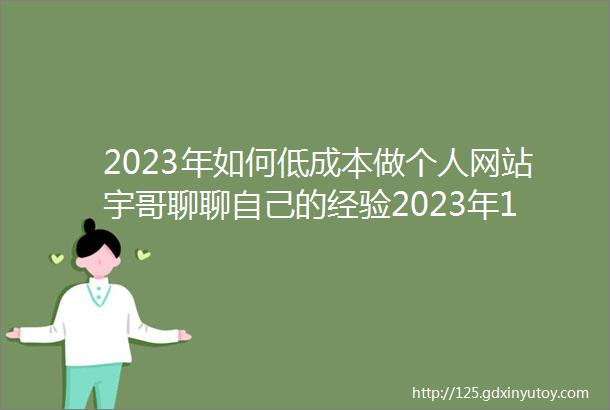 2023年如何低成本做个人网站宇哥聊聊自己的经验2023年12月份更新