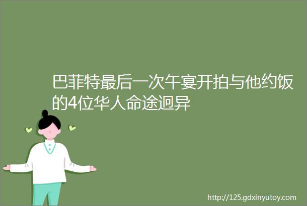 巴菲特最后一次午宴开拍与他约饭的4位华人命途迥异