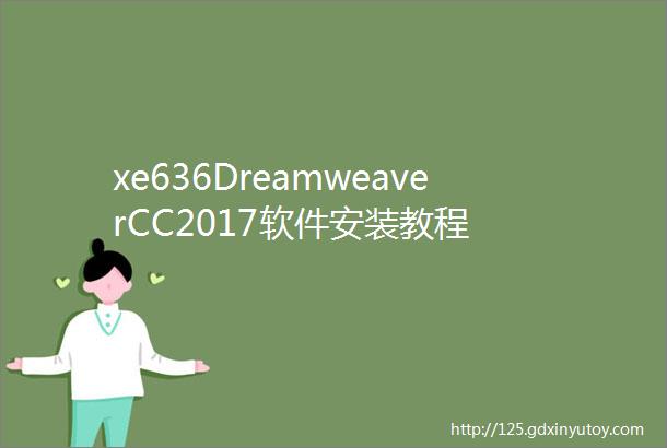 xe636DreamweaverCC2017软件安装教程