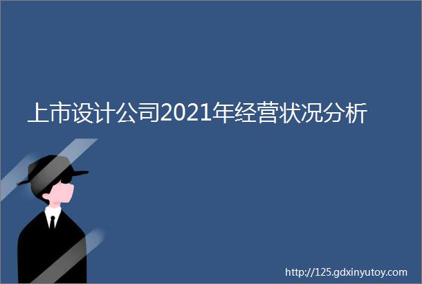 上市设计公司2021年经营状况分析