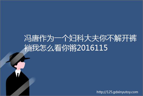 冯唐作为一个妇科大夫你不解开裤裆我怎么看你锵2016115