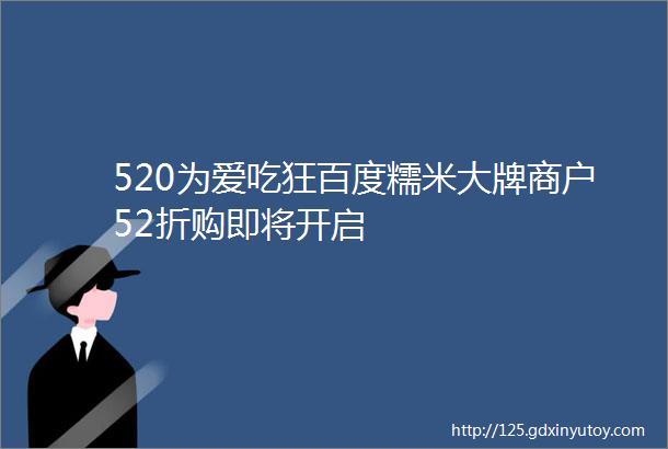 520为爱吃狂百度糯米大牌商户52折购即将开启