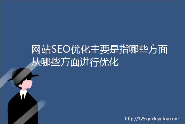 网站SEO优化主要是指哪些方面从哪些方面进行优化