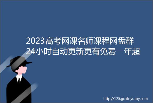 2023高考网课名师课程网盘群24小时自动更新更有免费一年超级会员百度网盘