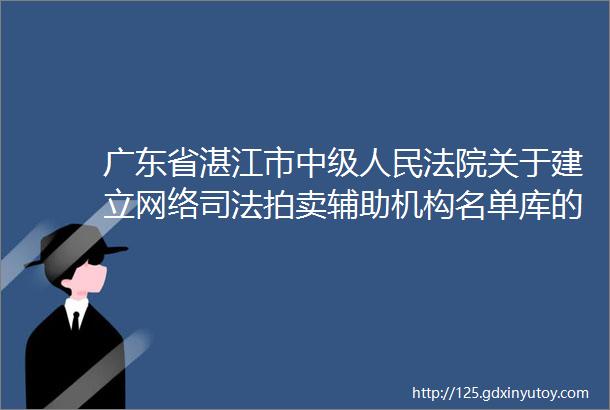 广东省湛江市中级人民法院关于建立网络司法拍卖辅助机构名单库的公告