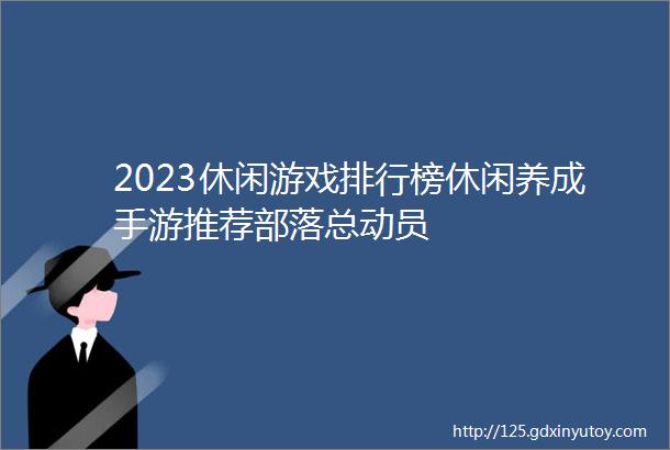 2023休闲游戏排行榜休闲养成手游推荐部落总动员