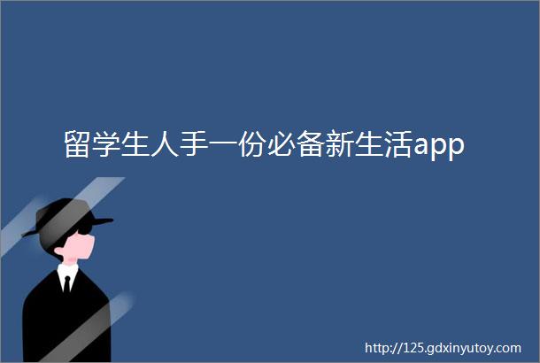 留学生人手一份必备新生活app