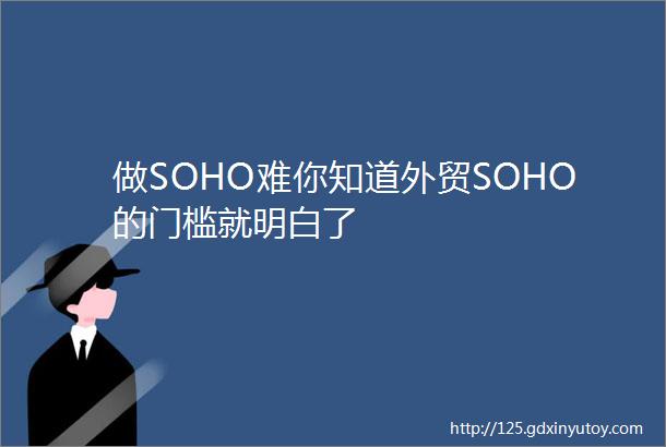 做SOHO难你知道外贸SOHO的门槛就明白了