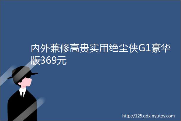 内外兼修高贵实用绝尘侠G1豪华版369元