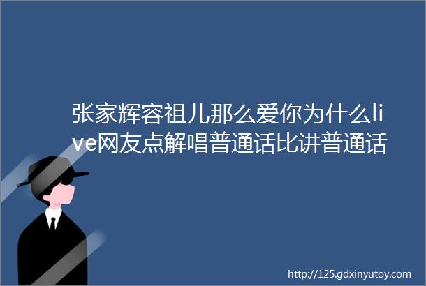 张家辉容祖儿那么爱你为什么live网友点解唱普通话比讲普通话好咁多