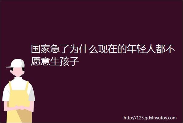 国家急了为什么现在的年轻人都不愿意生孩子