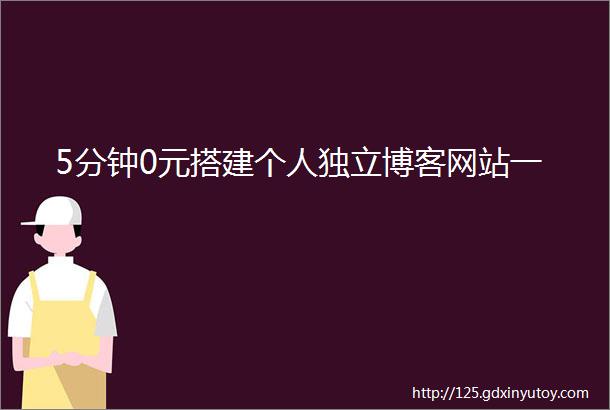 5分钟0元搭建个人独立博客网站一