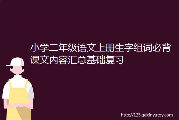 小学二年级语文上册生字组词必背课文内容汇总基础复习