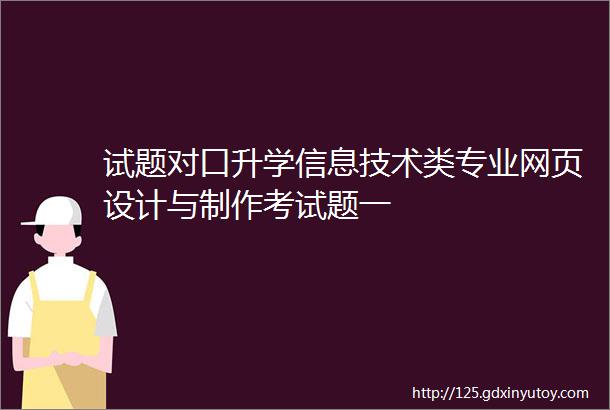 试题对口升学信息技术类专业网页设计与制作考试题一