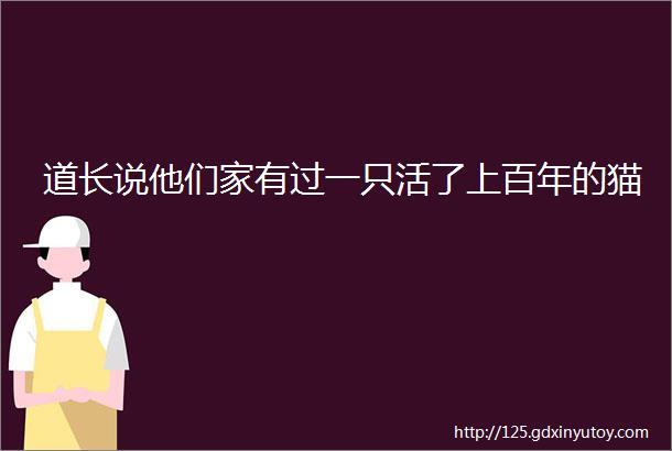 道长说他们家有过一只活了上百年的猫